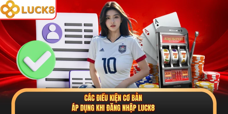 Các điều kiện cơ bản áp dụng khi đăng nhập LUCK8