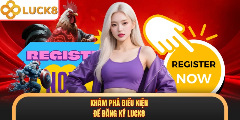 Khám phá điều kiện để đăng ký LUCK8