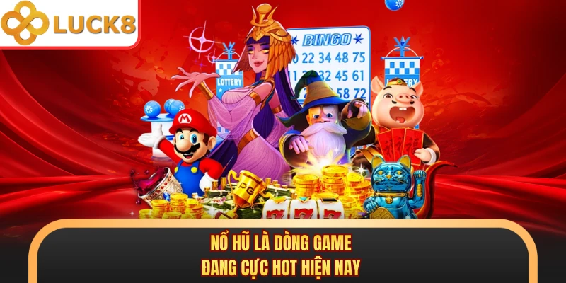 Nổ hũ là dòng game đang cực hot hiện nay