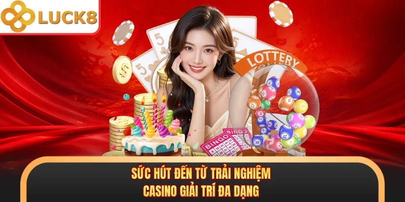 Sức hút đến từ trải nghiệm casino giải trí đa dạng